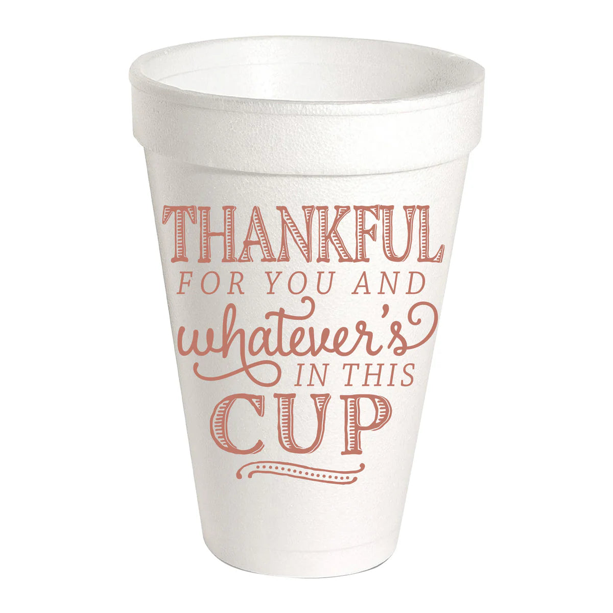 Thankful for You and Whatever's in this Cup - Styrofoam Cup