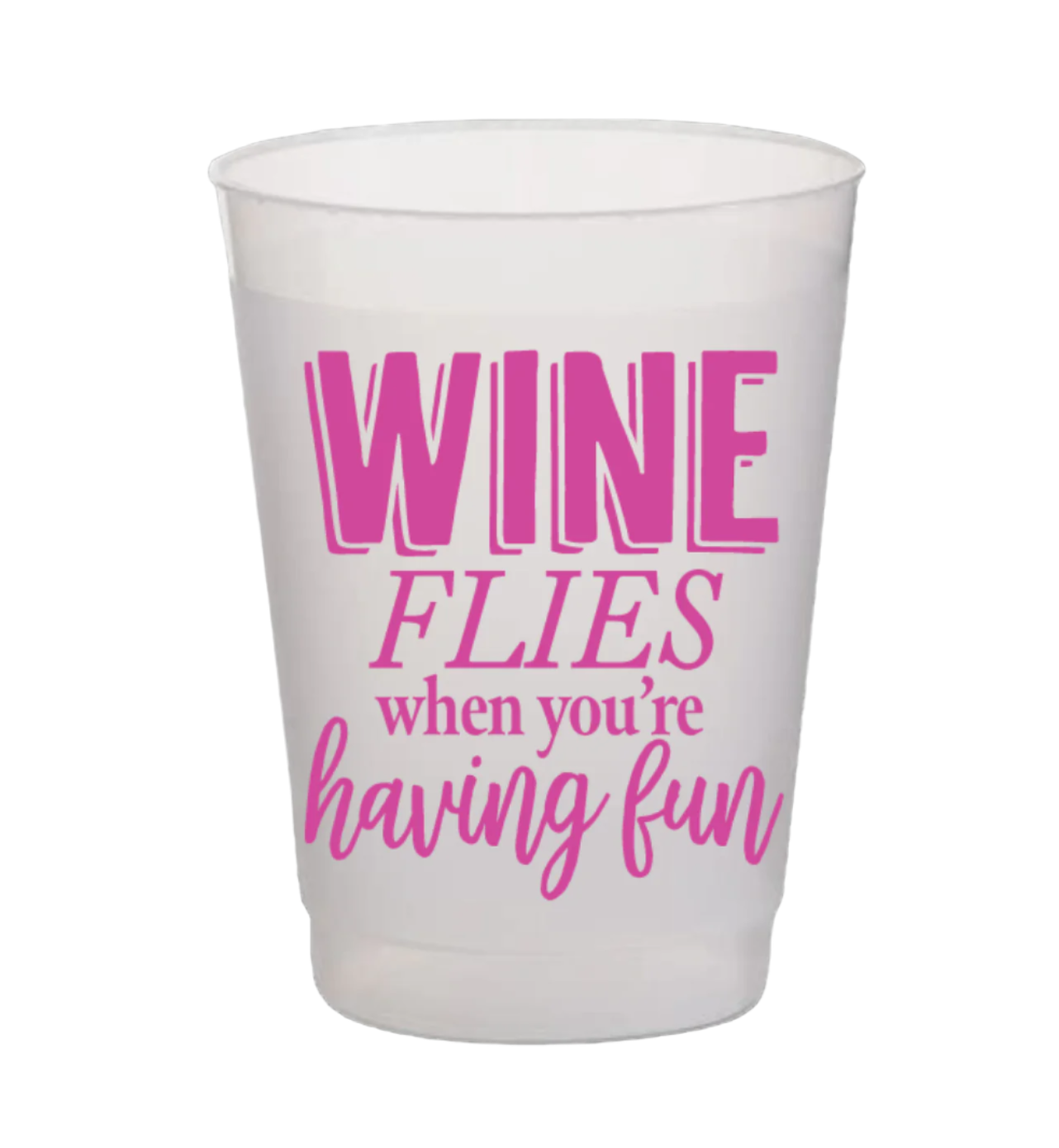 Wine Flies When You're Having Fun - Hot Pink Frost Flex Cups